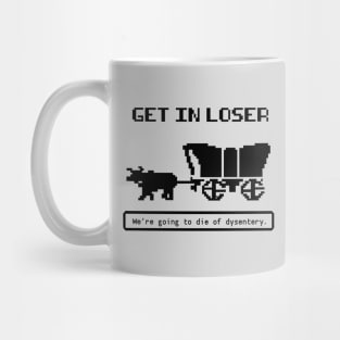 Get In Loser (We're Going to die of dysentery) Oregon Trail Mug